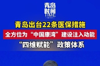 青岛出台22条医保措施全方位为“中国康湾”建设注入动能