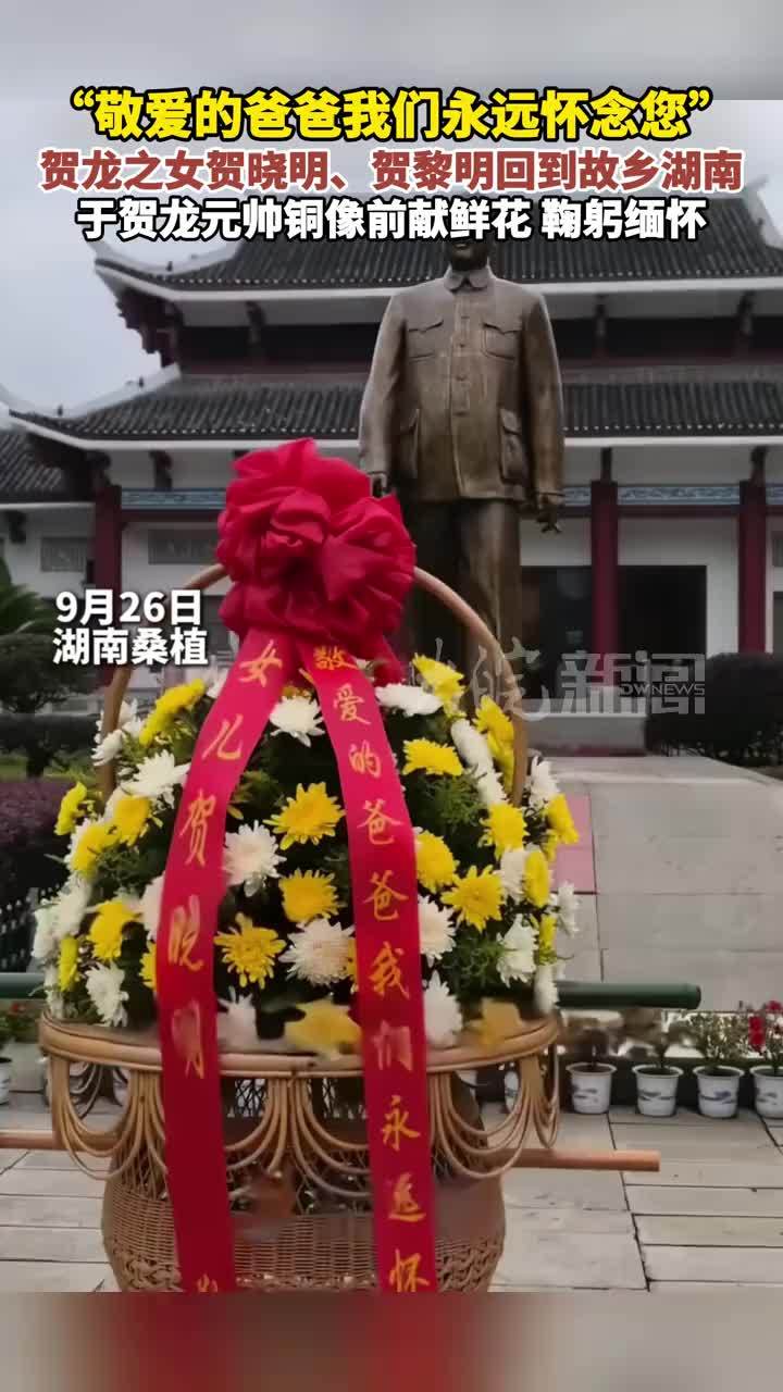 “敬爱的爸爸我们永远怀念您”贺龙之女贺晓明、贺黎明回到故乡湖南 于贺龙元帅铜像前献鲜花 鞠躬缅怀