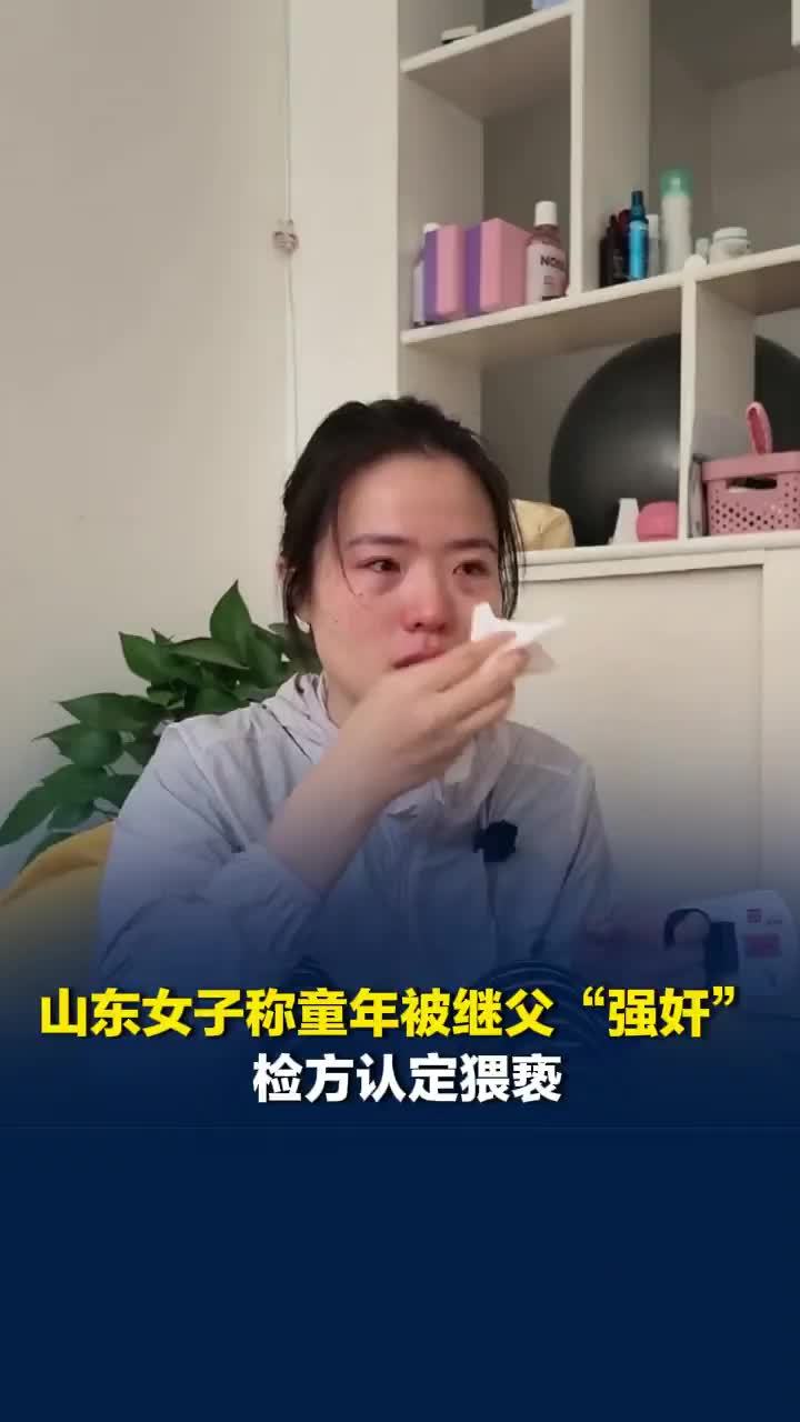 山东女子童年时遭继父猥亵，31岁时选择报案指控强奸，继父曾威胁“敢出声就弄死你”