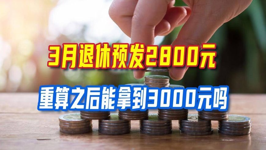 2026年3月退休预发2800元，重算之后，能不能拿到3000元？