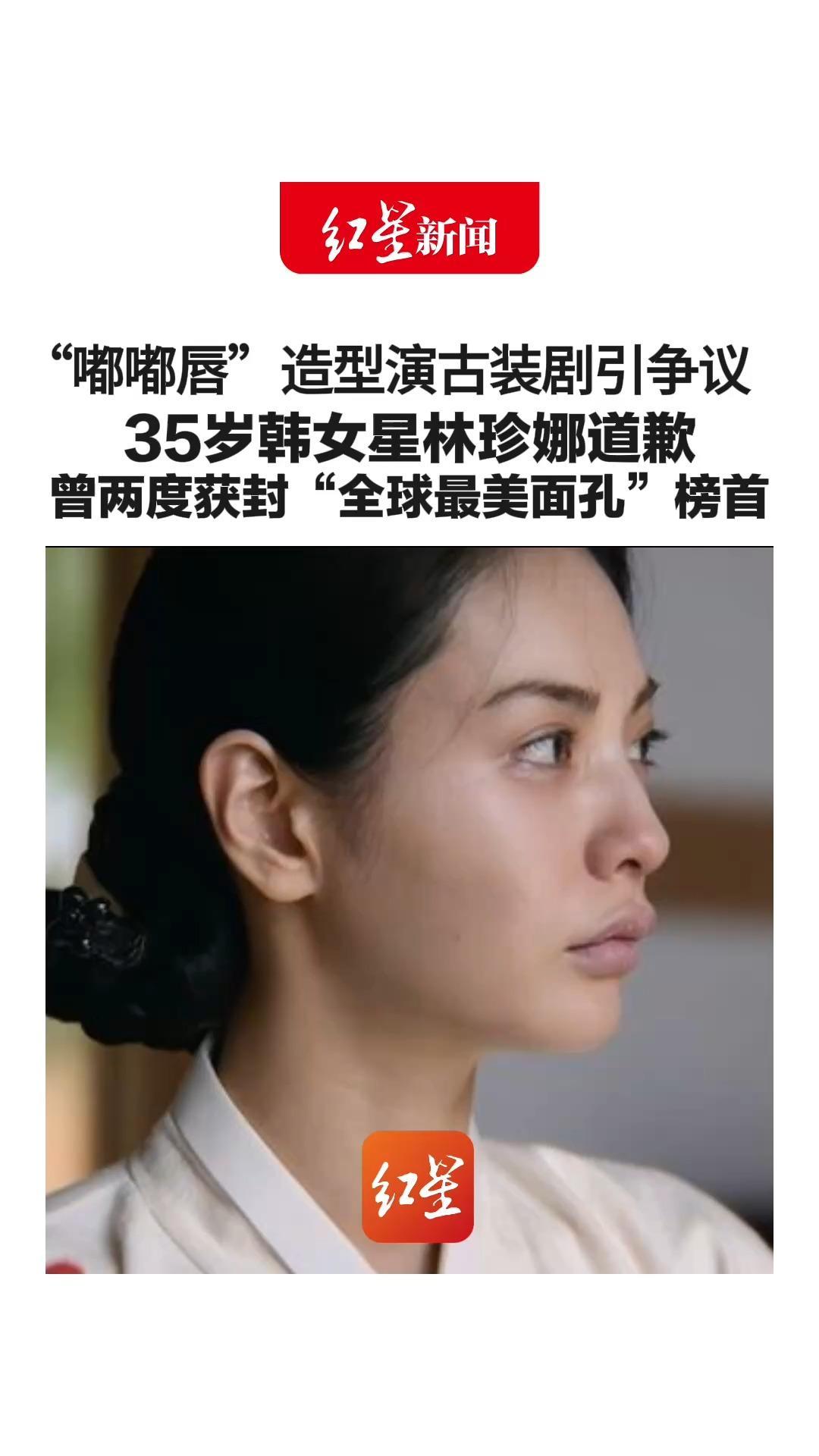 “嘟嘟唇”造型演古装剧引争议 35岁韩女星林珍娜道歉： 如果我的嘴唇让看的人不适，是我的错 曾两度获封“全球最美面孔”榜首