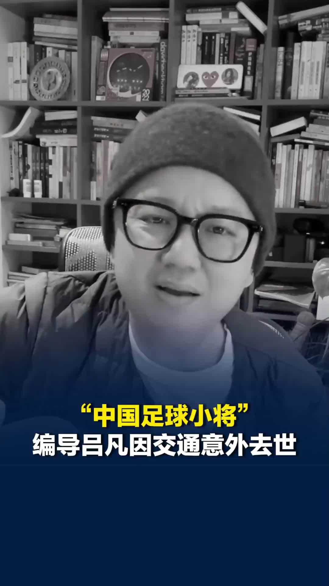 “中国足球小将”编导吕凡因交通意外去世，著名解说董路发文悼念：兄弟，一路走好
