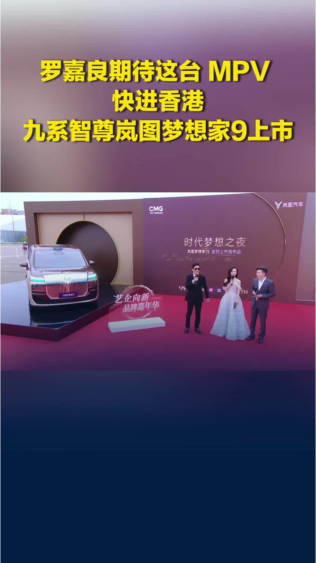 罗嘉良期待这台MPV快进香港 九系至尊岚图梦想家9上市