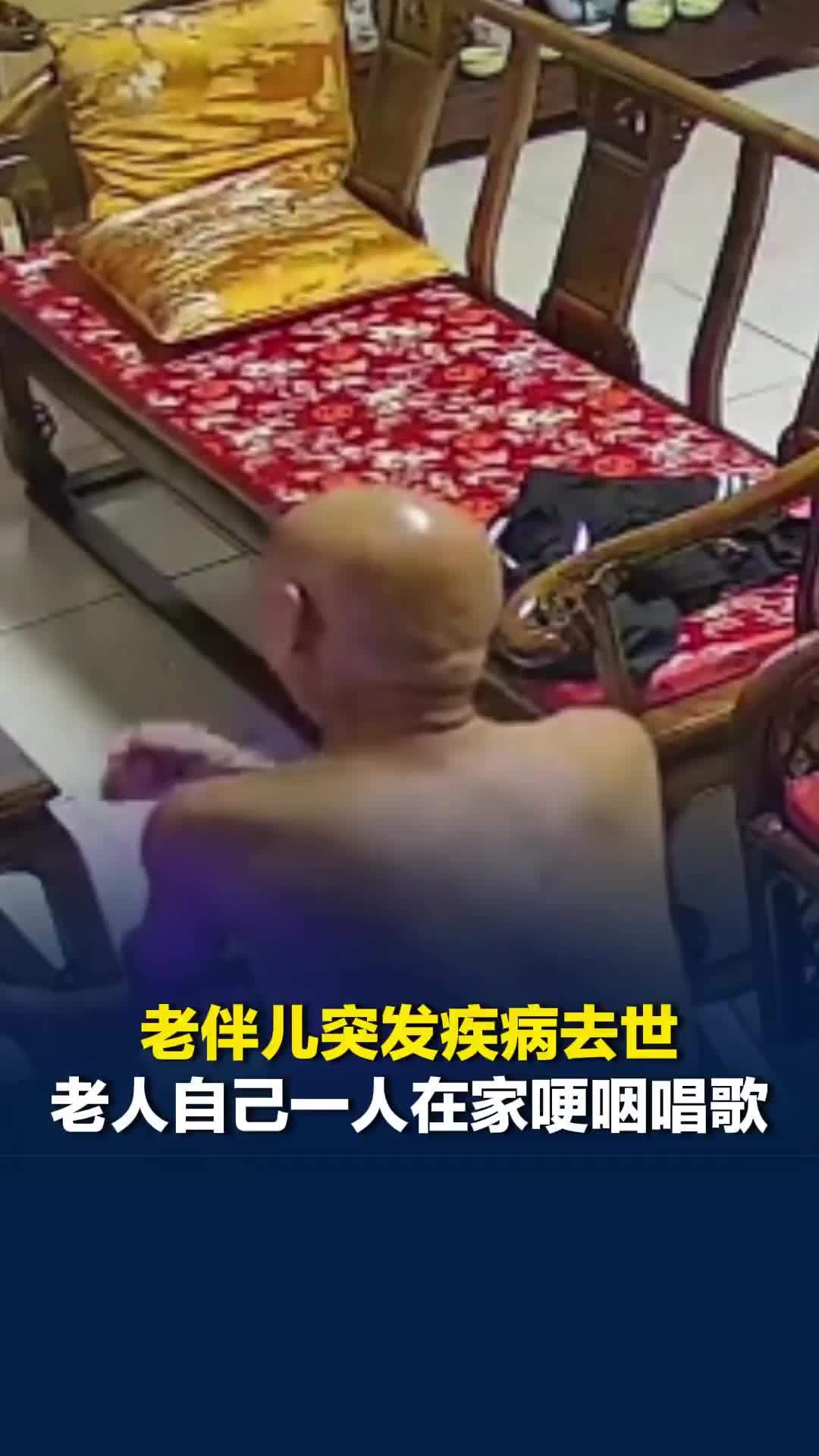 泪目！老伴儿突发疾病去世，老人自己一人在家哽咽唱歌怀念爱人