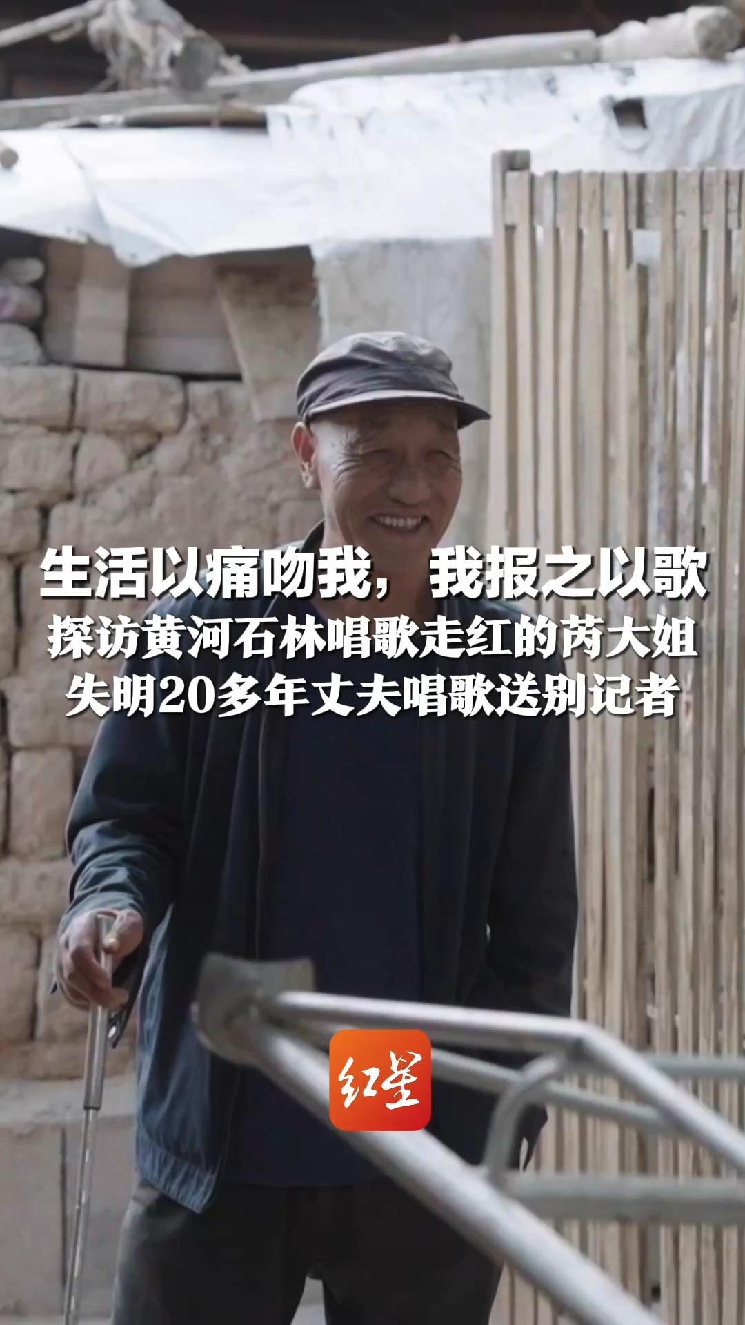 生活以痛吻我，我报之以歌 探访黄河石林唱歌走红的芮大姐 失明20多年丈夫唱歌送别记者 这一幕温暖