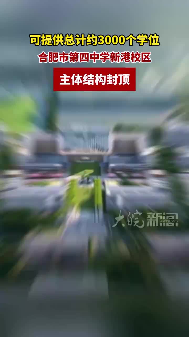 可提供总计约3000个学位！合肥市第四中学新港校区主体结构封顶#媒体原创 #合肥市第四中学新港校区主体结构封顶 近日，合肥市第四中学新港校区项目完成主体结构封顶，全面进入屋面及室内外装饰工程施工阶段