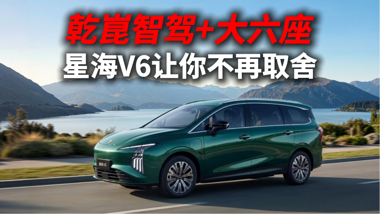 9.99万起，乾崑智驾+大六座，星海V6让你不再取舍