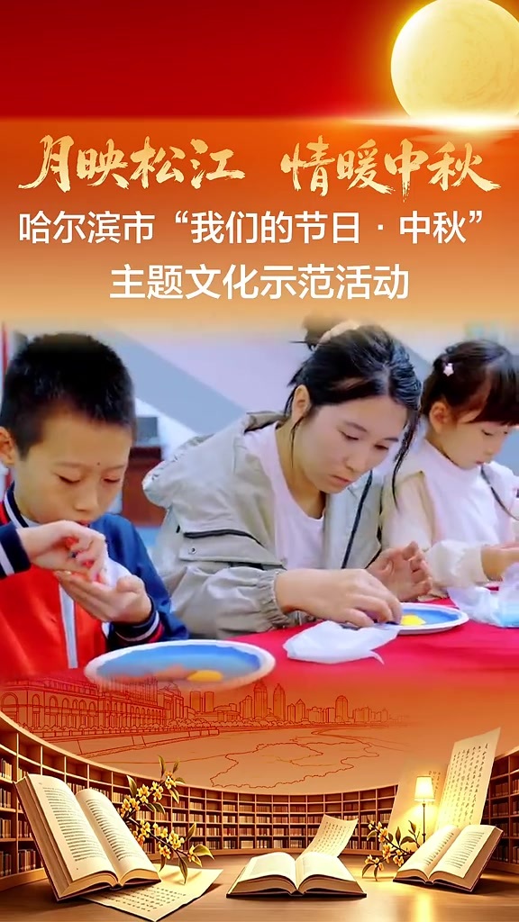 月映松江 情暖中秋｜哈尔滨市“我们的节日·中秋”主题文化示范活动在市图书馆举办