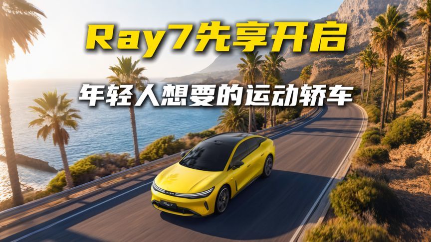 Ray7先享开启，这才是年轻人想要的运动轿车