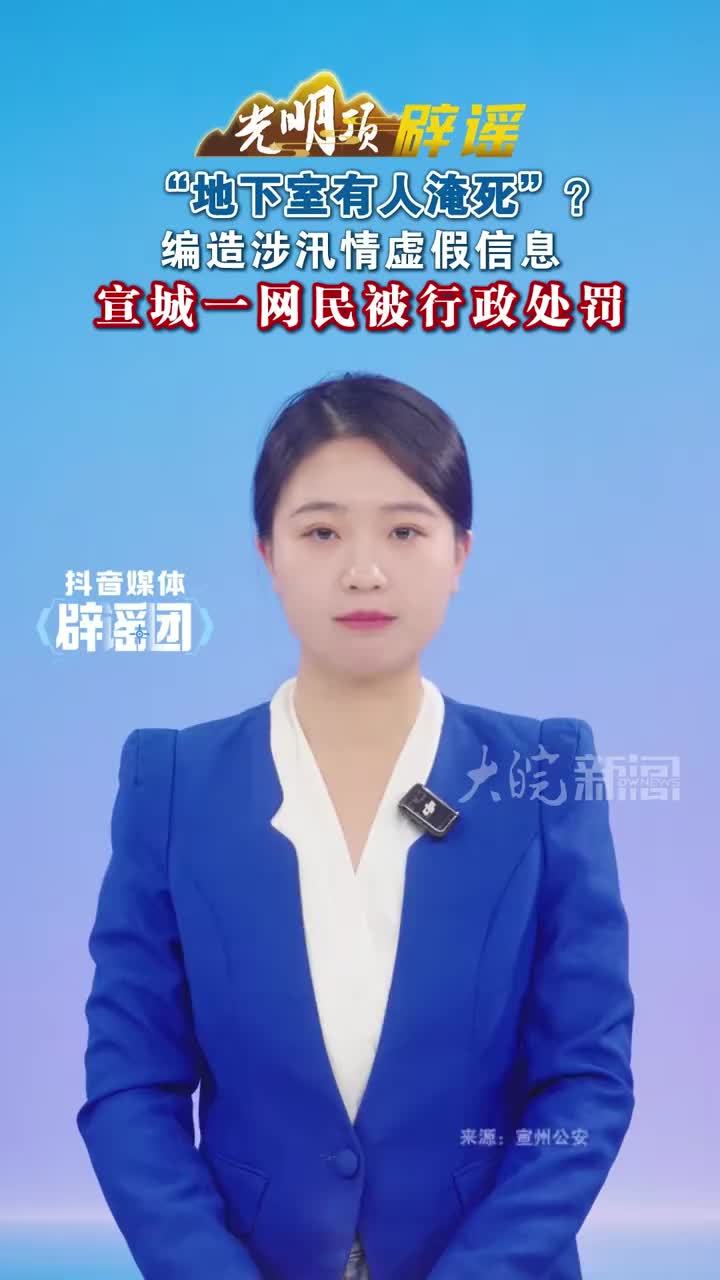 “地下室有人淹死”？编造涉汛情虚假信息，宣城一网民被行政处罚 #媒体原创 #媒体精选计划 #媒体辟谣团 此前，宣城市宣州遭遇短时强降雨天气，某小区因雨势较大出现地下室短时积水，现场无人员被困、无人员伤
