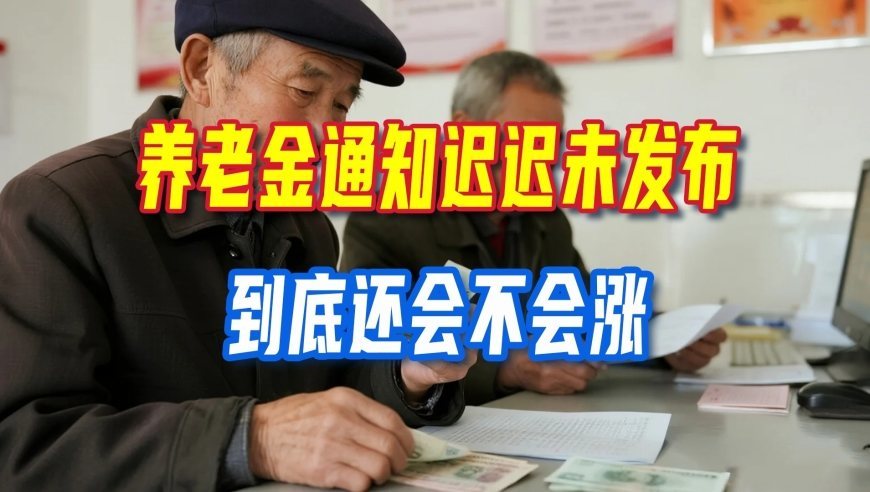 职工养老金通知迟迟未发布，居民养老金已上调，到底还会不会涨？