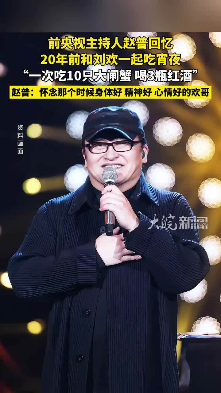 前央视主持人赵普回忆20年前和刘欢一起吃宵夜 “一次吃10只大闸蟹 喝3瓶红酒” 赵普：怀念那个时候身体好、精神好、心情好的欢哥 #刘欢 #媒体原创
