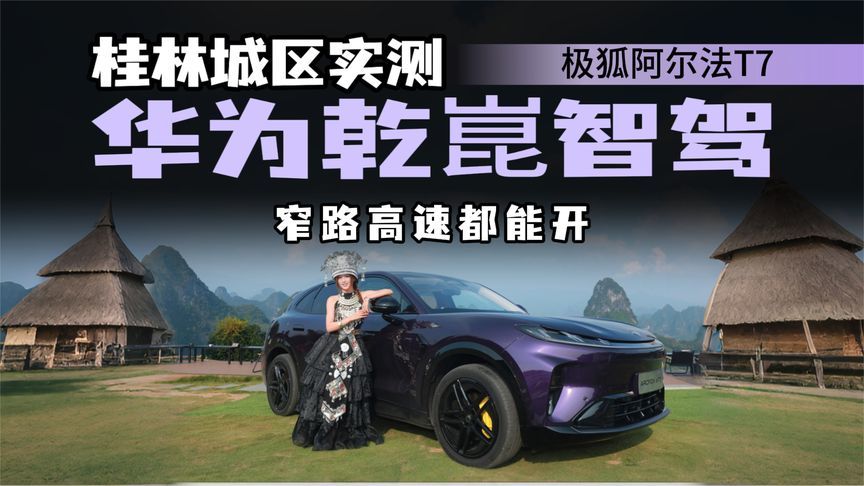 从桂林开到阳朔几乎零接管？极狐阿尔法T7实测华为乾崑智驾