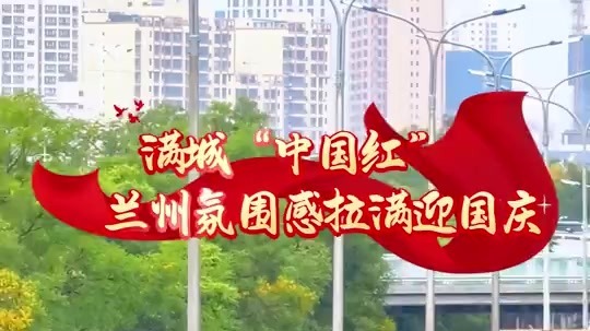 【甘快看】追光的你丨满城“中国红”　兰州街头氛围感拉满