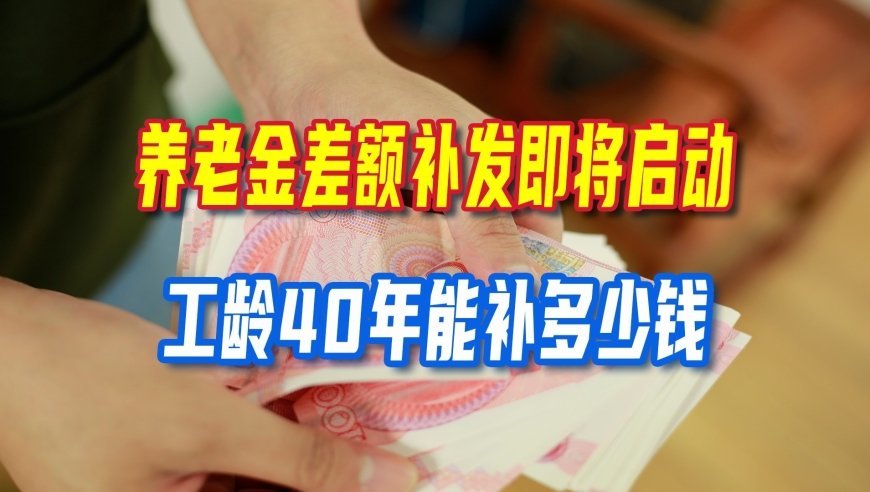 养老金差额补发不是普调，看懂计发基数，算算40年工龄可以拿到多少补差