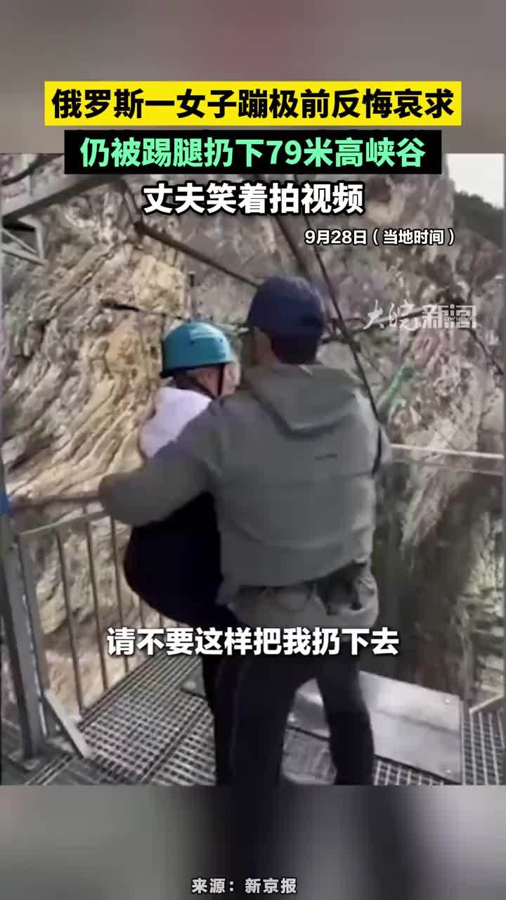俄罗斯一女子蹦极前反悔哀求，仍被踢腿扔下79米高峡谷，丈夫笑着拍视频#俄罗斯女子蹦极反悔被踢腿扔下峡谷