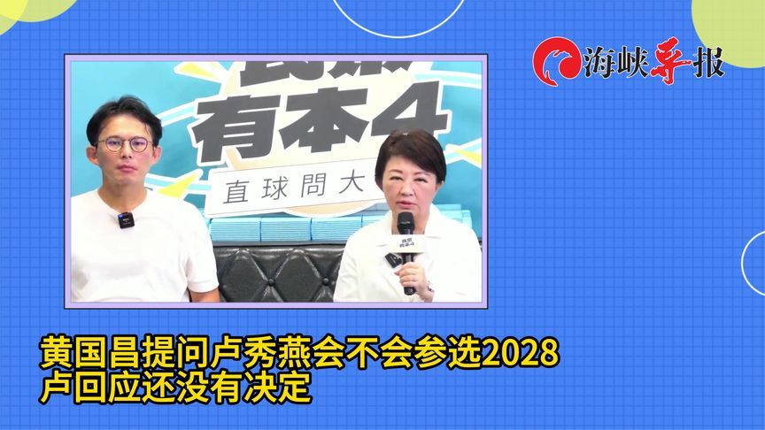 黄国昌提问卢秀燕会不会参选2028，卢回应还没有决定