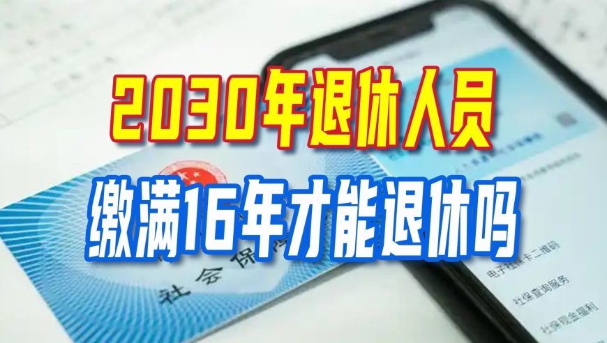 延迟退休实施，2030年退休人员缴满16年才能退休吗？