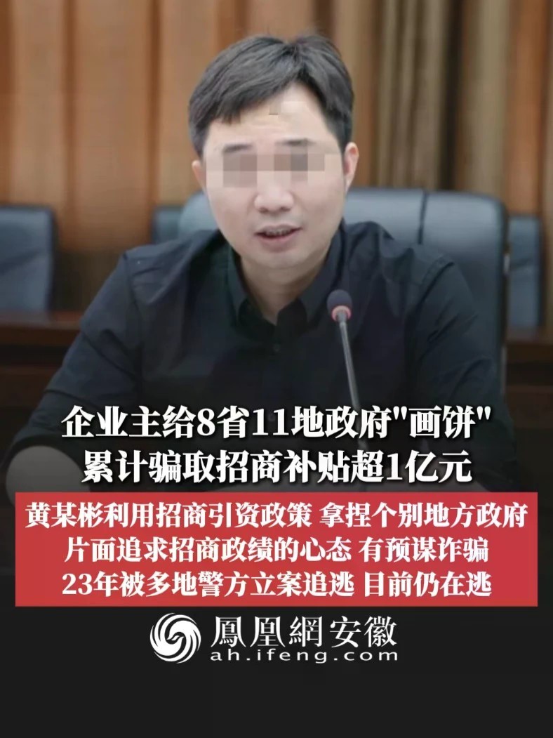 #凤观NEWS 9月28日消息，企业主给8省11地政府“画饼”，累计骗取招商补贴超1亿元；黄某彬利用招商引资政策，拿捏个别地方政府片面追求招商政绩的心态，有预谋诈骗；23年被多地警方立案追逃，目前仍