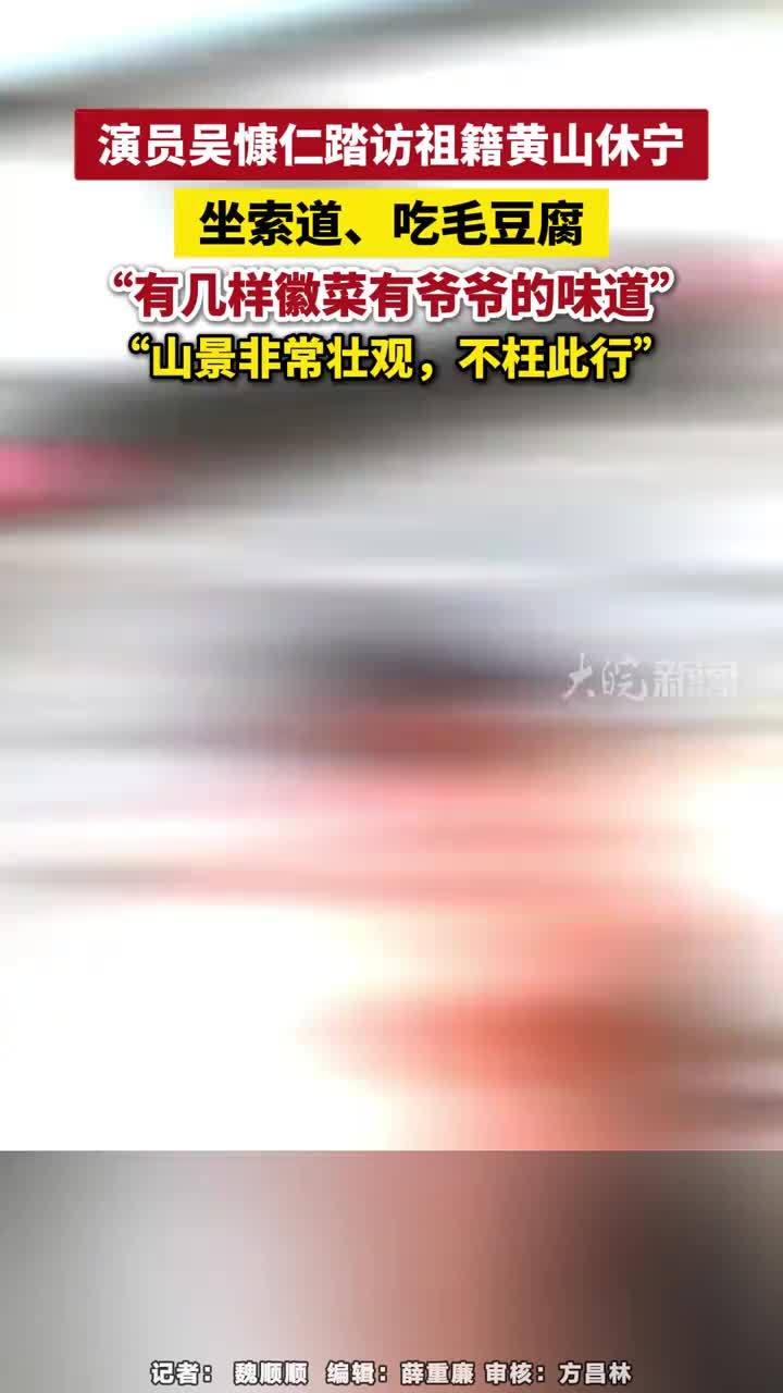 #媒体原创 演员吴慷仁踏访祖籍黄山休宁，坐索道、吃毛豆腐，“有几样徽菜有爷爷的味道”“山景非常壮观，不枉此行”#演员吴慷仁踏访祖籍黄山休宁 #媒体精选计划 这两天，出演过《危险关系》《寒战1994