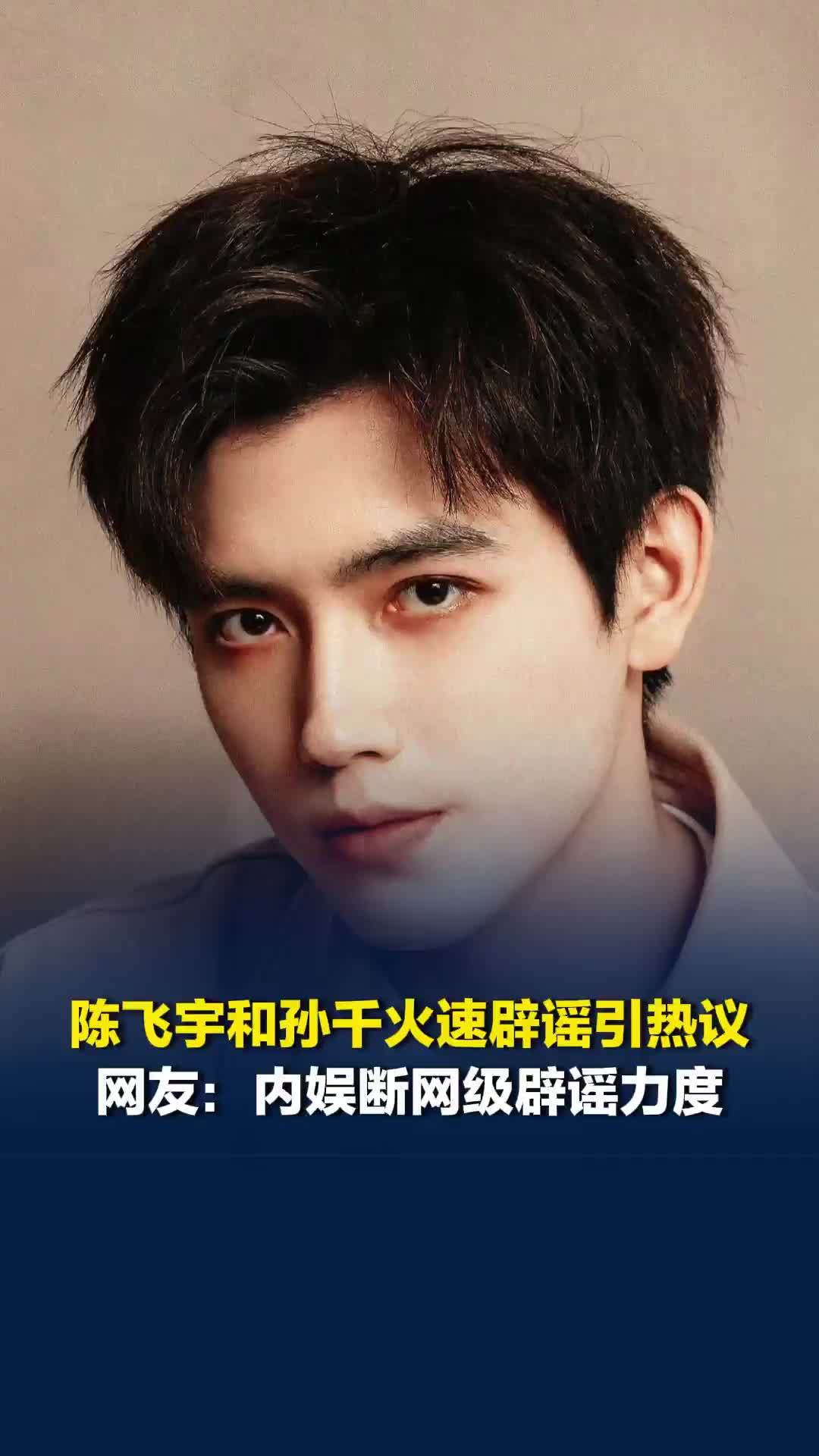 陈飞宇和孙千火速辟谣引热议，网友戏称其为内娱断网级辟谣力度