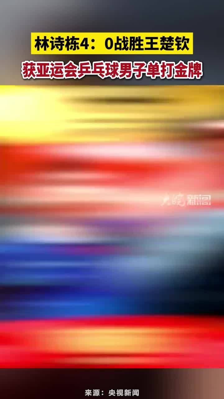 林诗栋4：0战胜王楚钦，获亚运会乒乓球男子单打金牌#林诗栋4：0战胜王楚钦获亚运会金牌