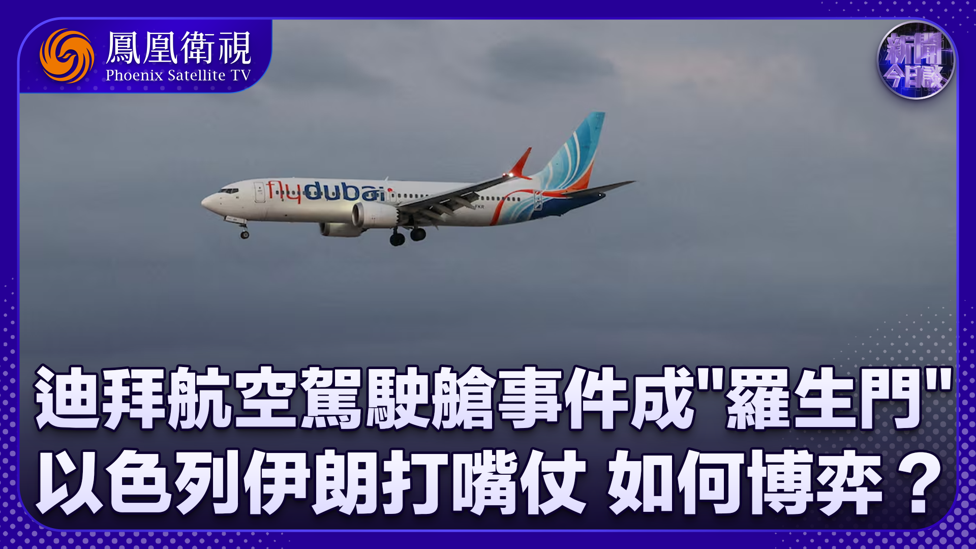董漫远：迪拜航空驾驶舱冲突事件成“罗生门”以色列伊朗打嘴仗
