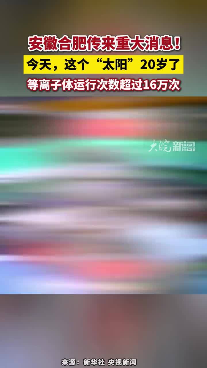 安徽合肥传来重大消息！今天，这个“太阳”20岁了，等离子体运行次数超过16万次#全超导托卡马克核聚变实验装置EAST #合肥人造太阳 #安徽dou知道 #合肥本地