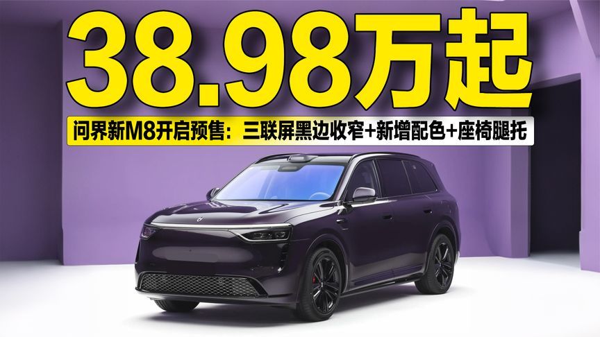 38.98万起！问界新M8预售：三联屏黑边收窄+新增配色+座椅腿托