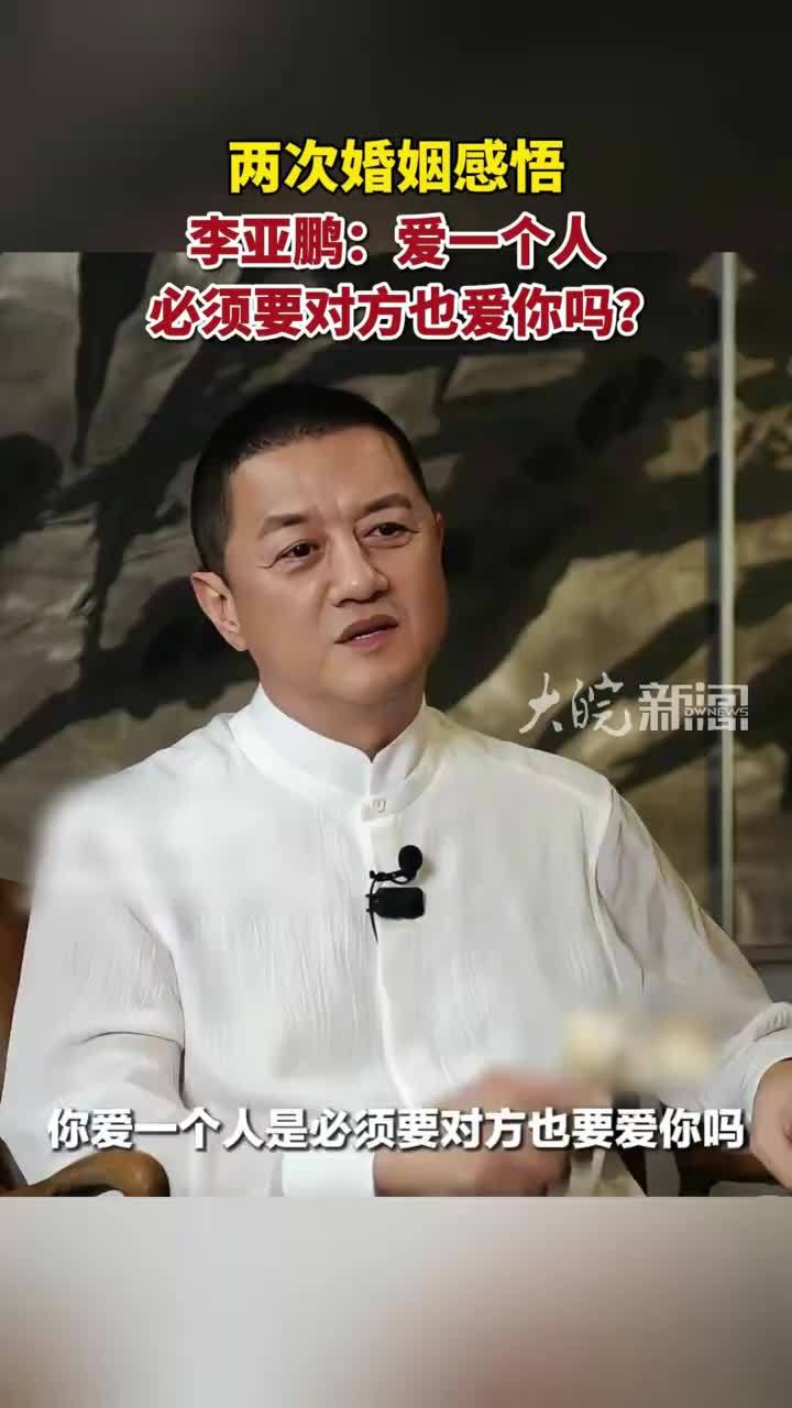 两次婚姻感悟 李亚鹏：爱一个人必须要对方也爱你吗？#李亚鹏 #婚姻