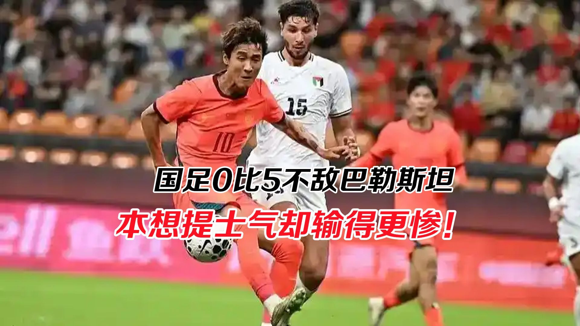 国足0比5不敌巴勒斯坦，本想提振士气，谁料输得更惨