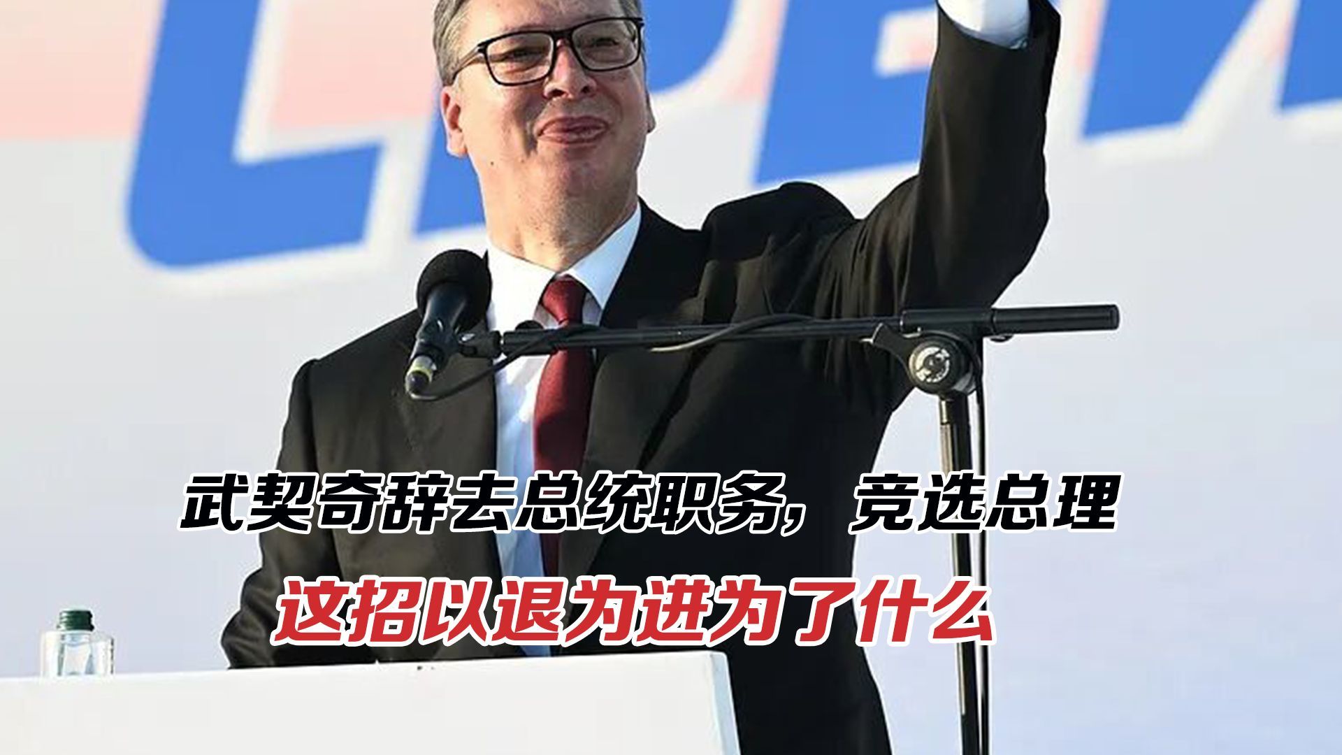 武契奇辞去总统职务，竞选总理！这招以退为进，背后藏着什么布局？