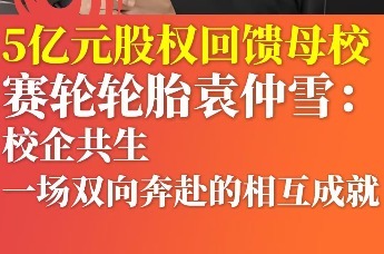 5亿元股权回馈母校｜赛轮轮胎袁仲雪：校企共生，一场双向奔赴的相互成就