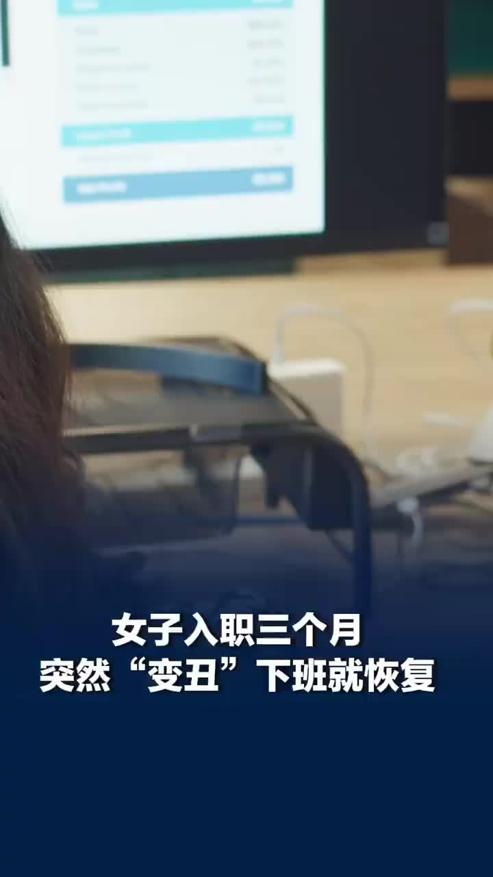 女子入职3个月变丑下班就恢复