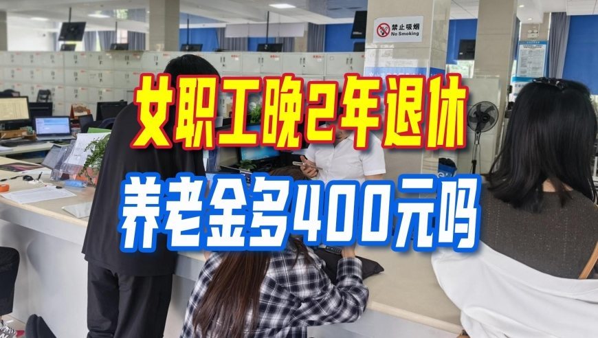 延迟退休政策继续实施！女职工晚2年退休，养老金多400元吗？