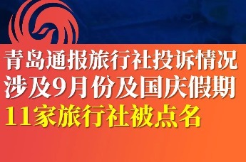 青岛通报旅行社投诉情况 涉及9月份及国庆假期 11家旅行社被点名