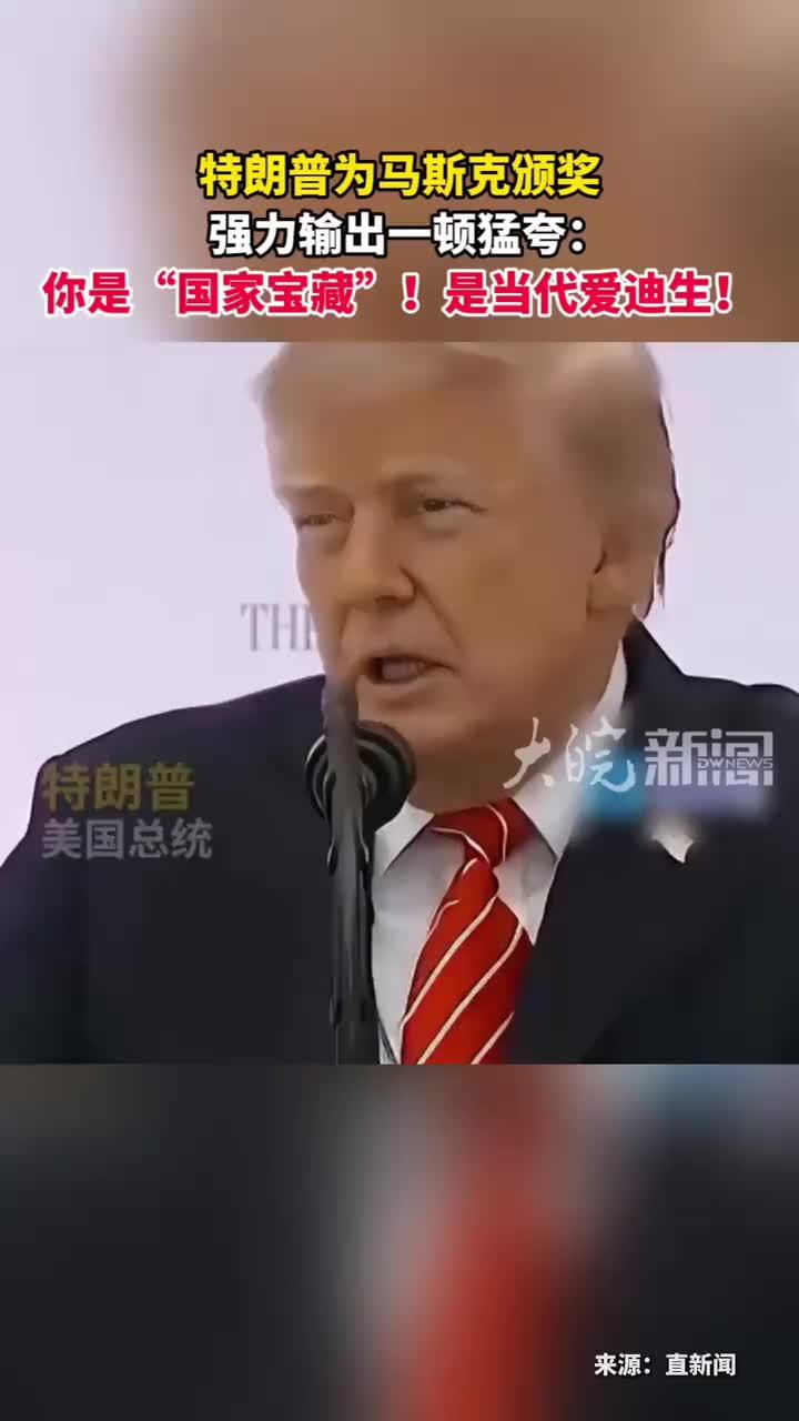 特朗普为马斯克颁奖 强力输出一顿猛夸：你是“国家宝藏”！是当代爱迪生