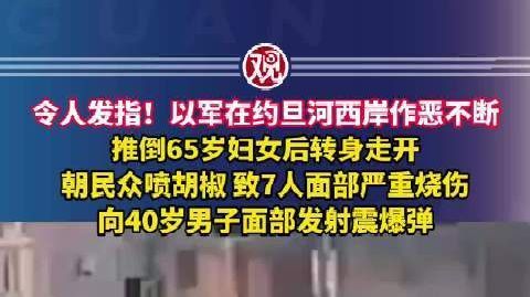 以军推倒65岁老妇后转身走开 令人发指！以军在约旦河西岸作恶不断，推
