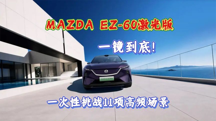 MAZDA EZ-60激光版，一镜到底，一次性挑战11项高频场景