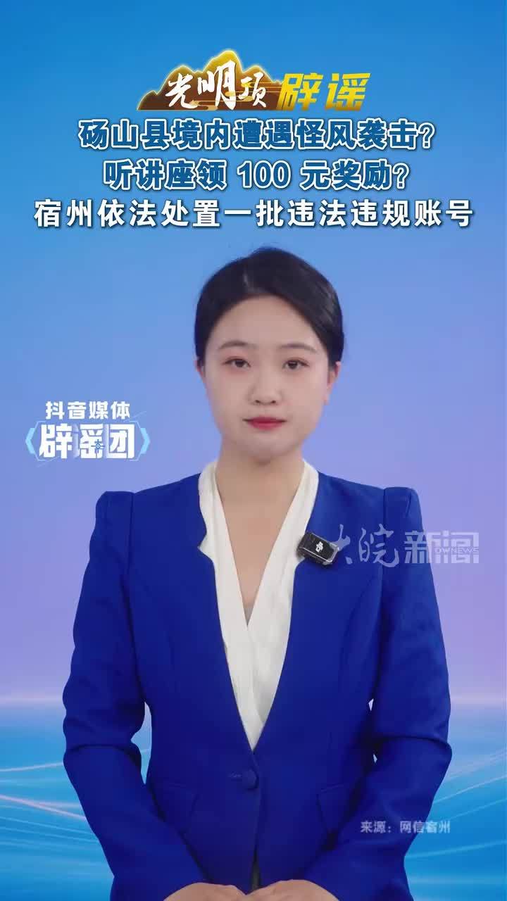 #媒体原创 砀山县境内遭遇怪风袭击？听讲座领 100 元奖励？宿州依法处置一批违法违规账号 #媒体辟谣团 砀山县境内遭遇怪风袭击？有人半夜偷玉米？听说有人被人推下楼了？听讲座领 100 元奖励？9