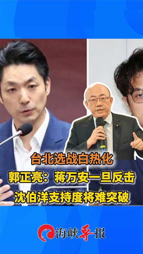 台北选战白热化 郭正亮：蒋万安一旦反击 沈伯洋支持度将难突破