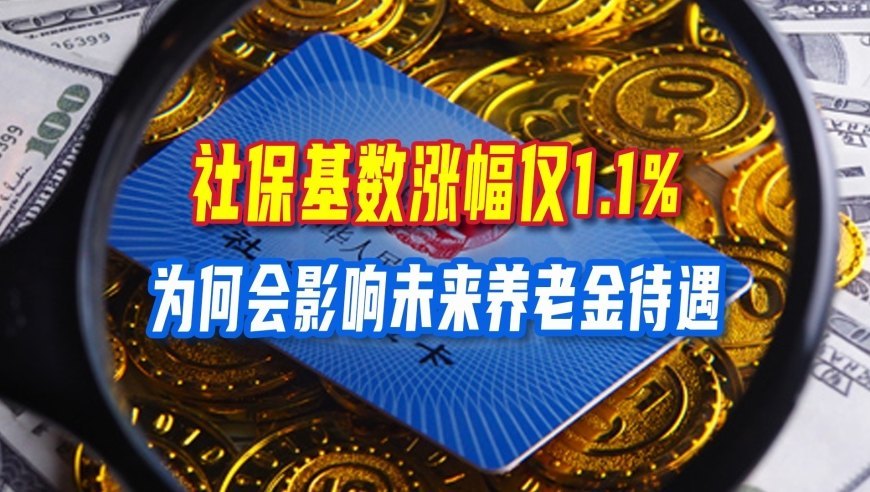 社保基数涨幅仅1.1%每月多交11元，涨幅不大为何影响以后养老金