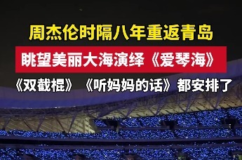 周杰伦时隔八年重返青岛 眺望美丽大海演绎《爱琴海》