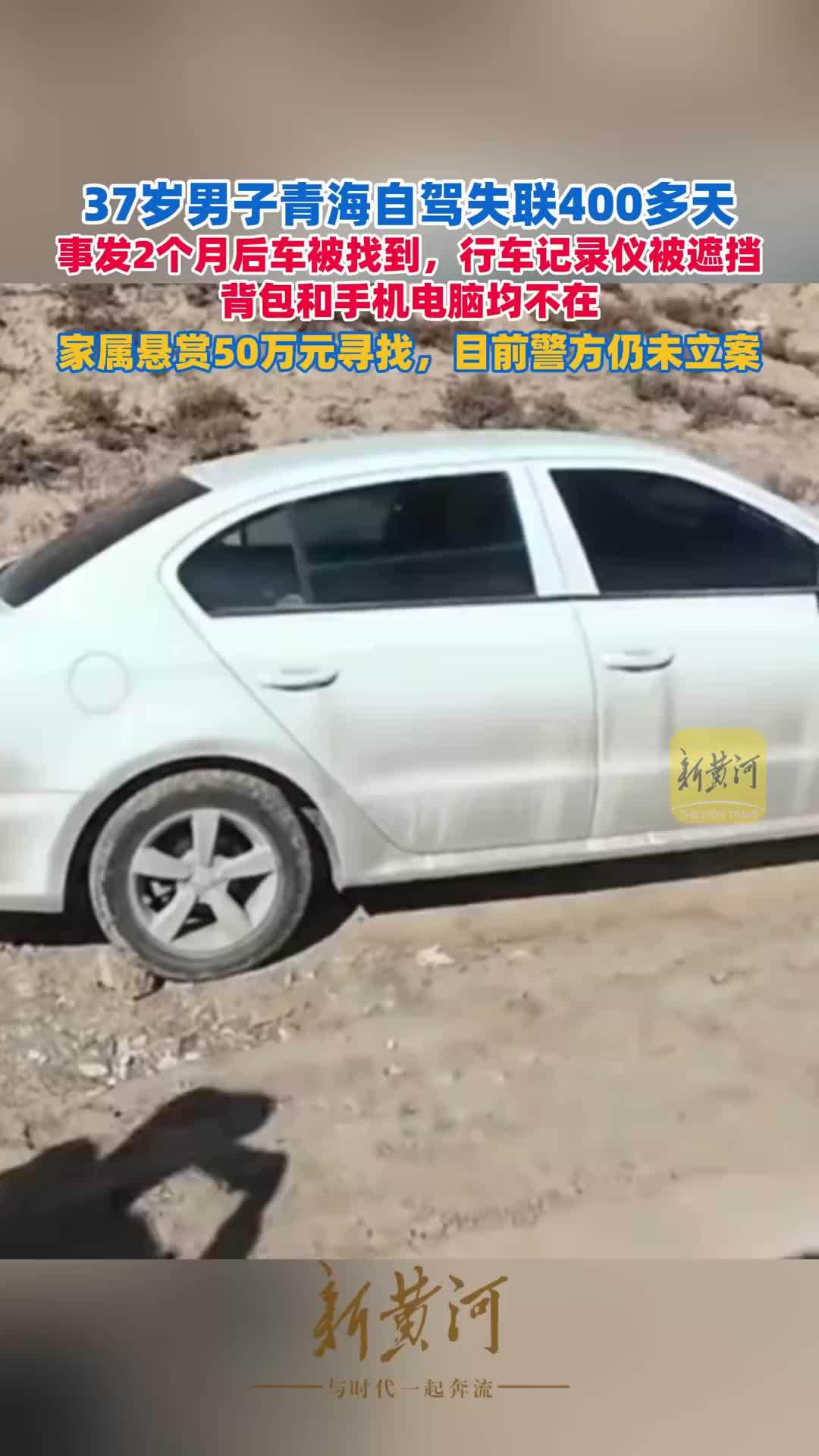 37岁男子青海自驾失联400多天，事发2个月后车被找到，行车记录仪被遮挡，背包和手机电脑均不在，家属悬赏50万元寻找，目前警方仍未立案