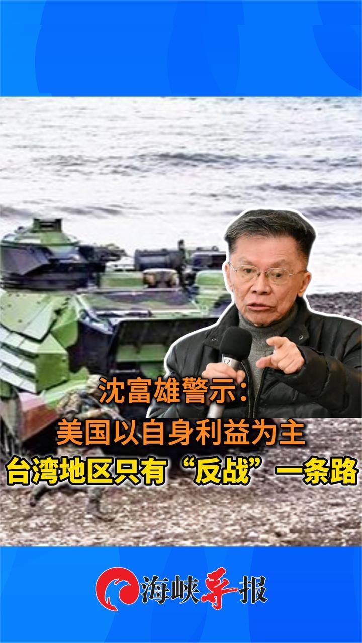 沈富雄警示：美国以自身利益为主，台湾地区只有“反战”一条路