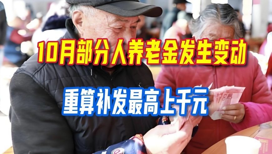 10月部分人养老金发生变动，重算补发最高上千元，别当成普调
