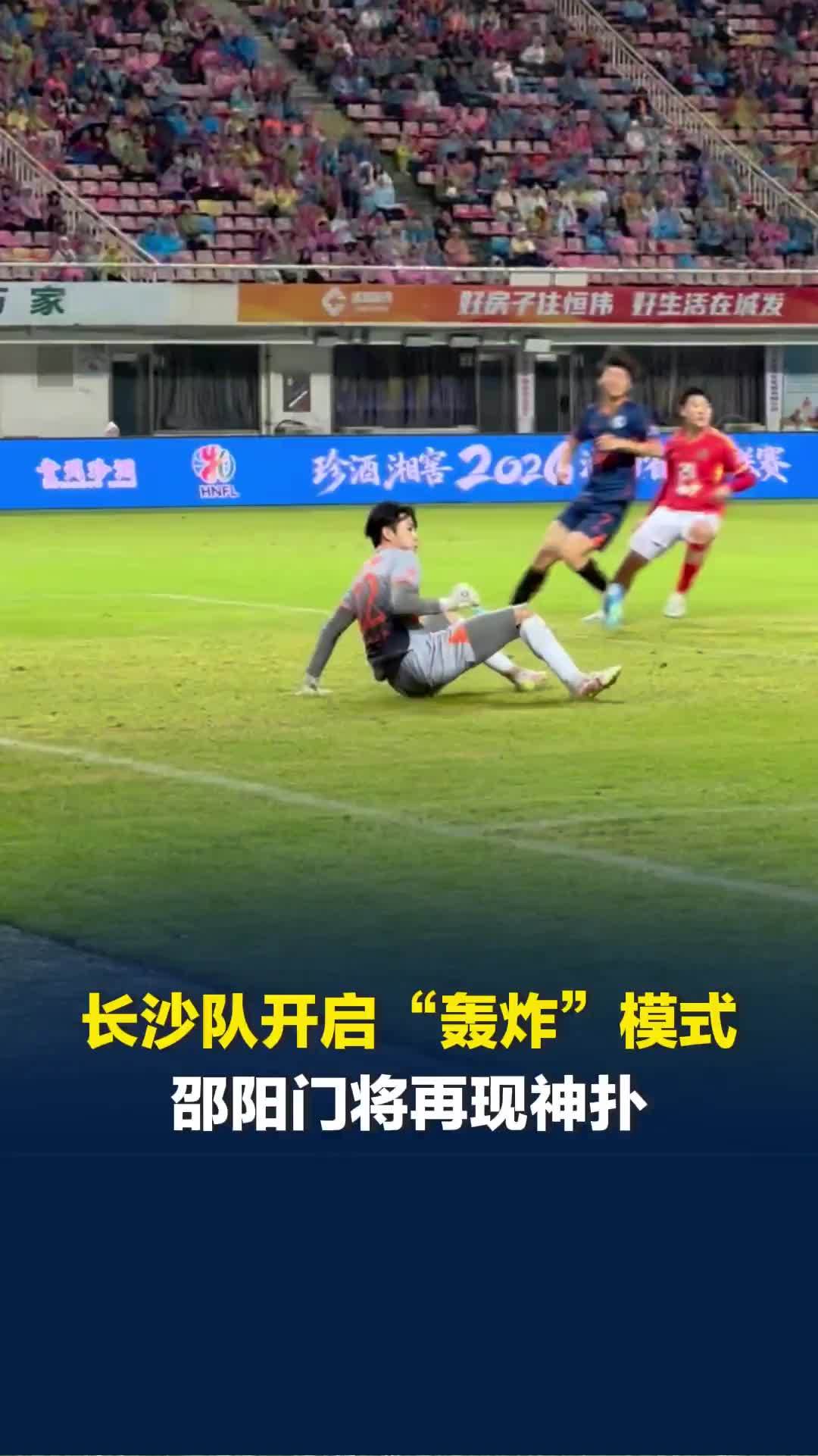 2026湘超：长沙队VS邵阳队，赛场再现神扑！长沙队下半场禁区“狂轰乱炸”