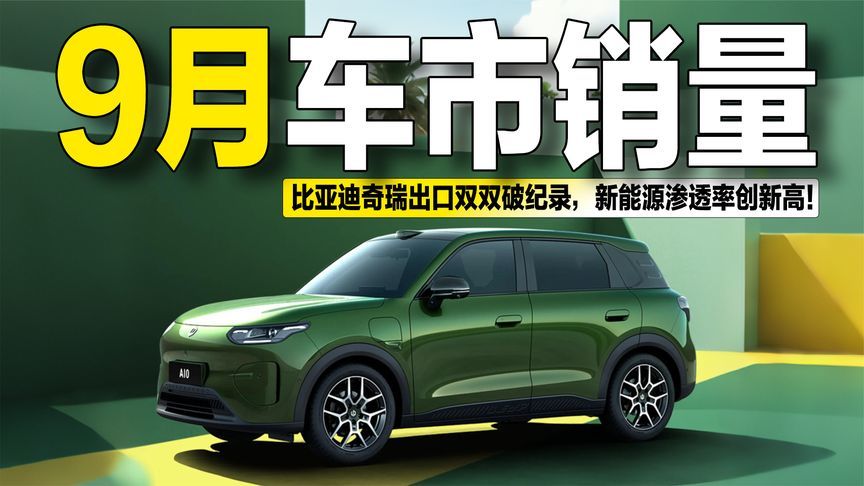9月车市销量：比亚迪奇瑞出口双双破纪录，新能源渗透率创新高