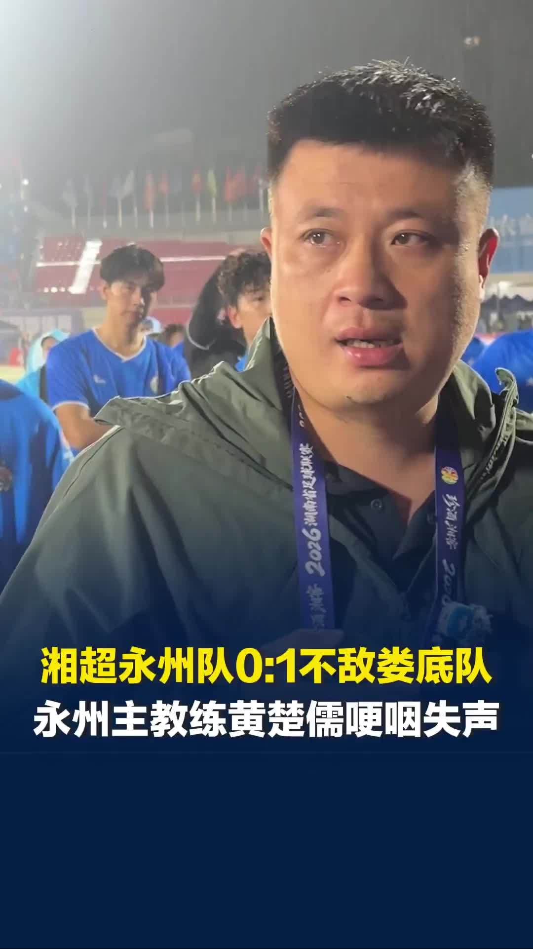 湘超永州队0:1不敌娄底队，永州主教练黄楚儒哽咽失声