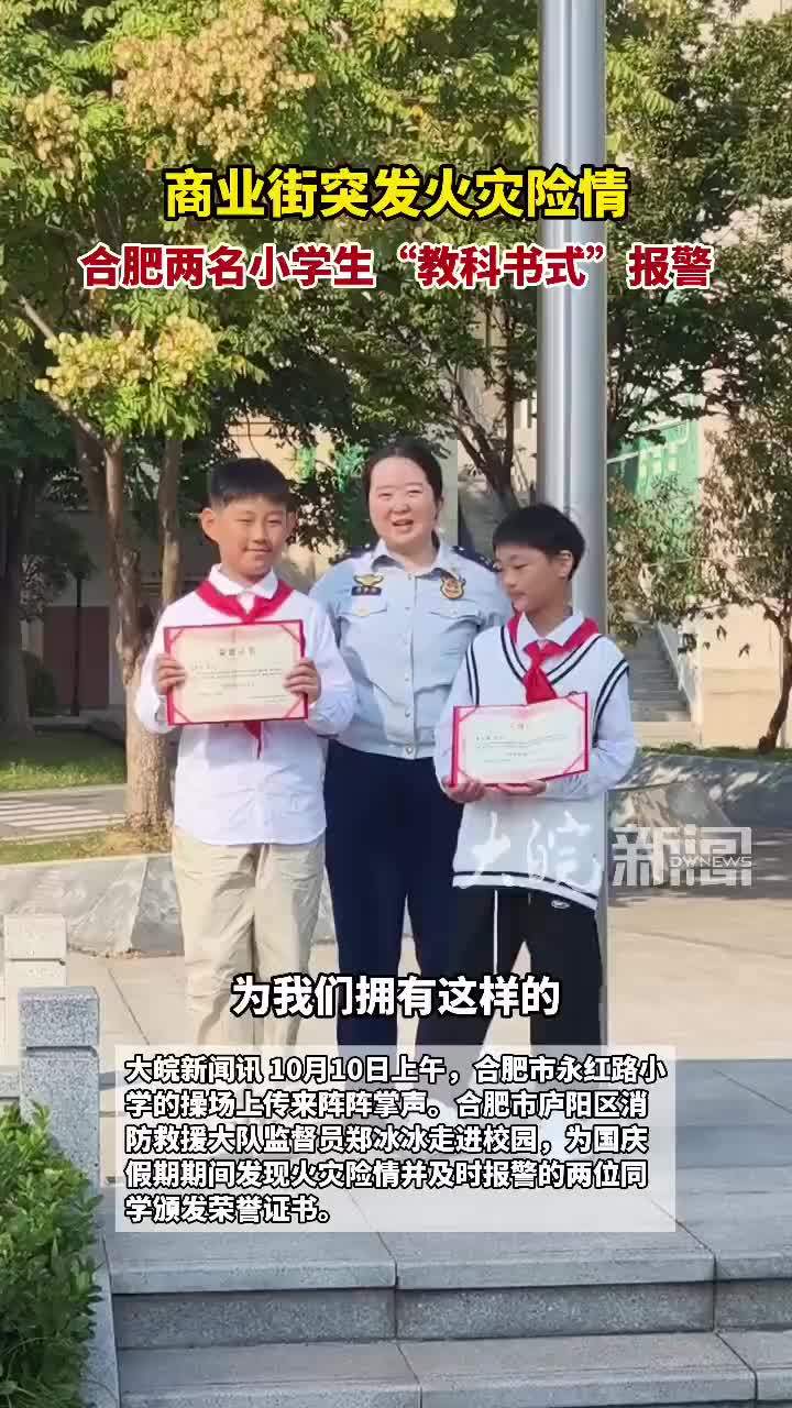 #媒体原创 商业街突发火灾险情，合肥两名小学生“教科书式”报警#合肥本地 10月10日上午，合肥市永红路小学的操场上传来阵阵掌声。合肥市庐阳区消防救援大队监督员郑冰冰走进校园，为国庆假期期间发现火灾